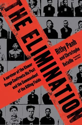 The Elimination A Survivor of the Khmer Rouge Confronts His Past and the Commandant of the Killing Fields