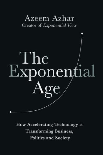 The Exponential Age How Accelerating Technology is Transforming Business, Politics and Society