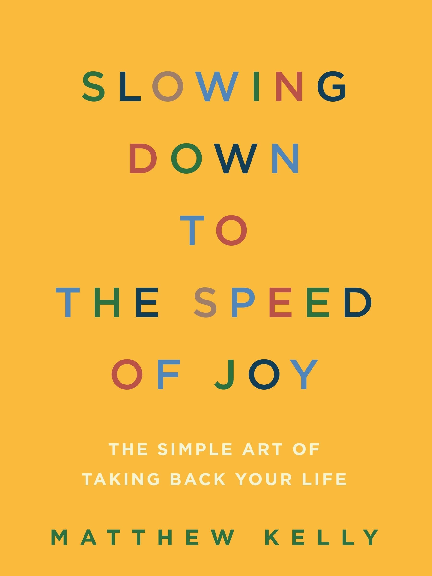Slowing Down to the Speed of Joy The Simple Art of Taking Back Your Life