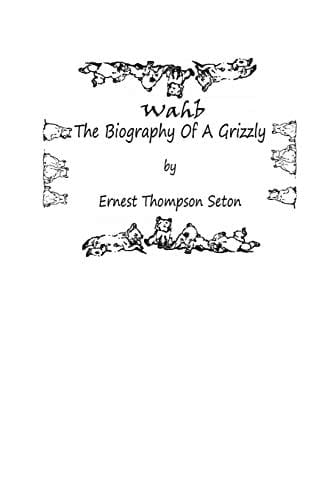 Wahb The Biography of a Grizzly