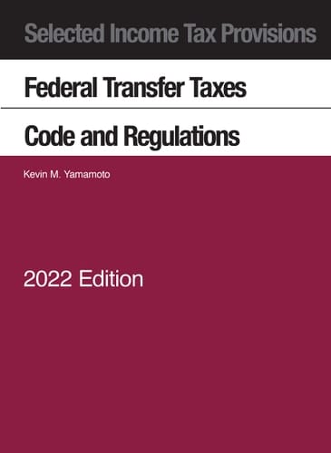 Selected Income Tax Provisions, Federal Transfer Taxes, Code and Regulations 2022