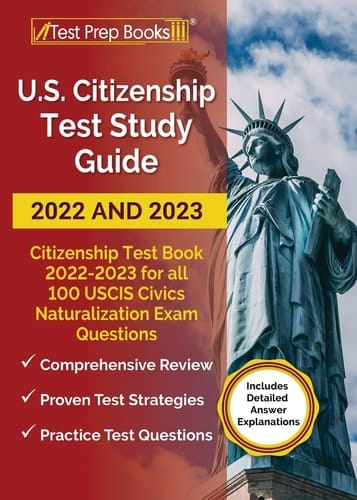 US Citizenship Test Study Guide 2022 and 2023 Citizenship Test Book 2022 - 2023 for All 100 USCIS Civics Naturalization Exam Questions [Includes Detailed Answer Explanations]