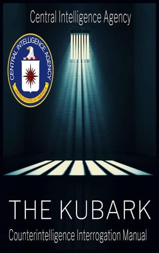 The CIA Document of Human Manipulation Kubark Counterintelligence Interrogation Manual: Kubark Counterintelligence Interrogation Manual