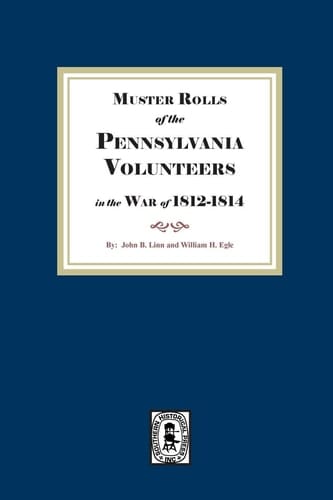 Muster Rolls of the Pennsylvania Volunteers in the War Of 1812-1814