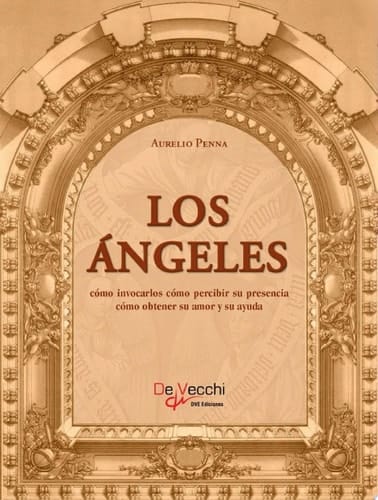 Los ángeles. Cómo invocarlos cómo percibir su presencia cómo obtener su amor y su ayuda