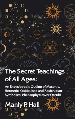 The Secret Teachings of All Ages An Encyclopedic Outline of Masonic, Hermetic, Qabbalistic and Rosicrucian Symbolical Philosophy Hardcover