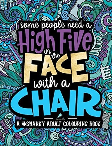 A Snarky Adult Colouring Book Some People Need a High-Five, In the Face, With a Chair