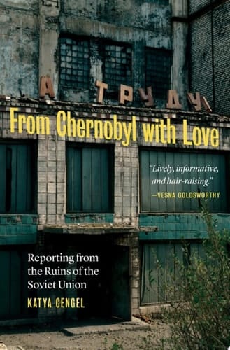 From Chernobyl with Love Reporting from the Ruins of the Soviet Union