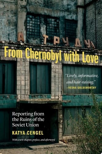 From Chernobyl with Love Reporting from the Ruins of the Soviet Union