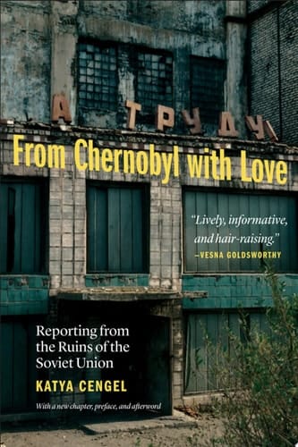 From Chernobyl with Love Reporting from the Ruins of the Soviet Union