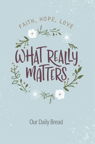 What Really Matters Faith, Hope, Love: 365 Daily Devotions from Our Daily Bread