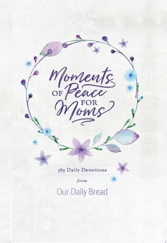 Moments of Peace for Moms 365 Daily Devotions from Our Daily Bread (A Daily Bible Devotional for the Entire Year)