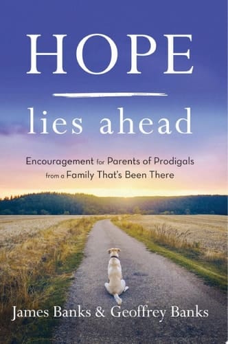 Hope Lies Ahead Encouragement for Parents of Prodigals from a Family That's Been There