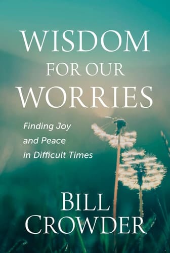 Wisdom for Our Worries Finding Joy and Peace in Difficult Times