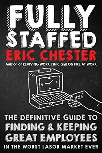 Fully Staffed The Definitive Guide to Finding and Keeping Great Employees in the Worst Labor Market Ever