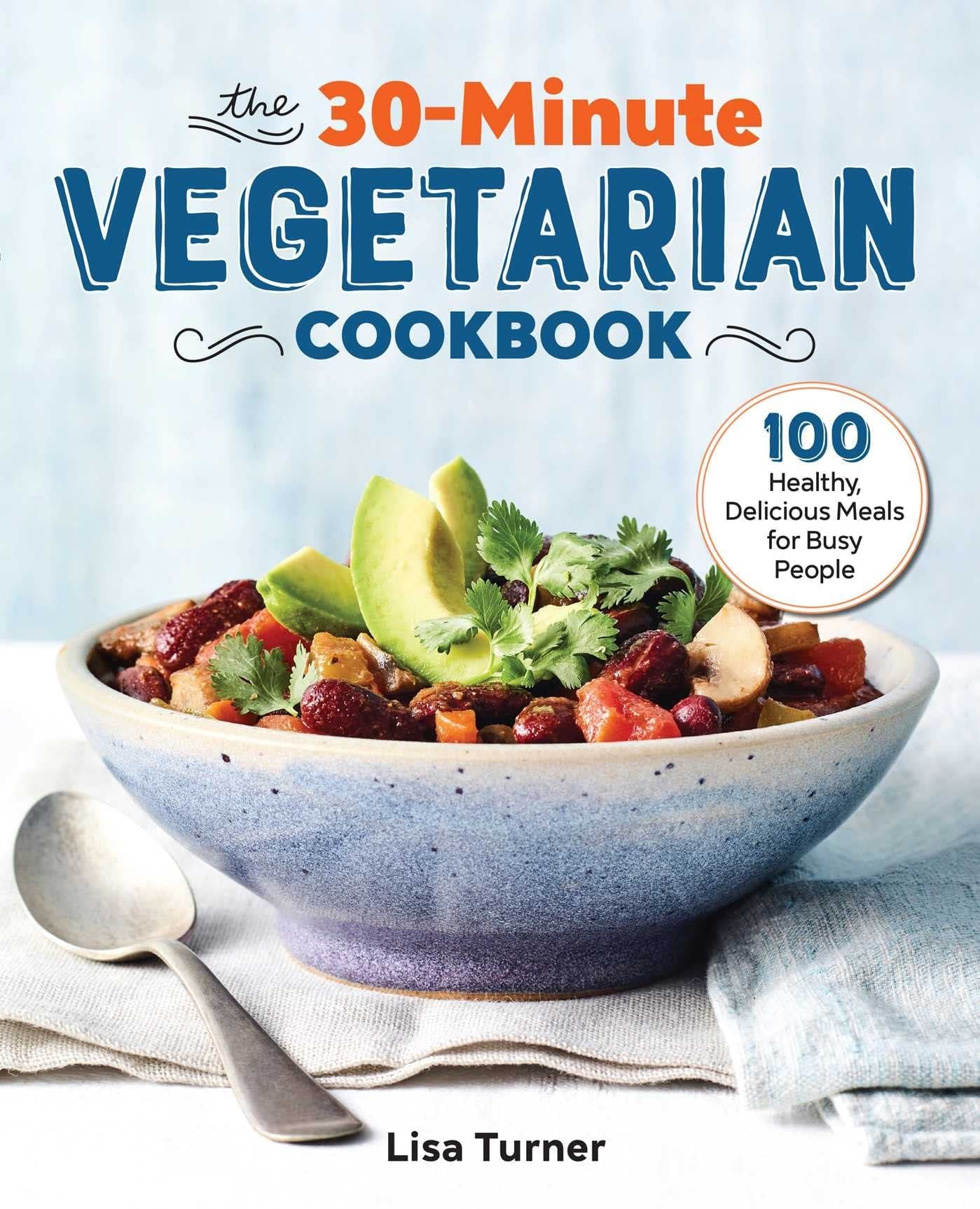 The 30-Minute Vegetarian Cookbook 100 Healthy, Delicious Meals for Busy People