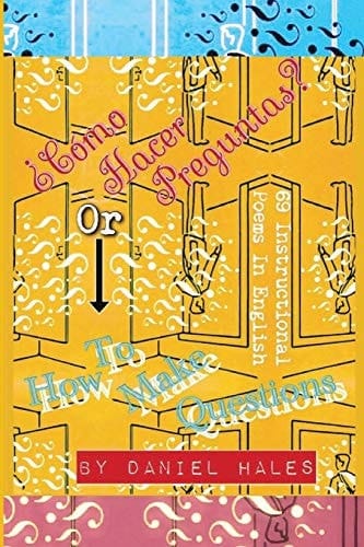 ¿Cómo Hacer Preguntas? Or, How to Make Questions 69 Instructional Poems (in English)