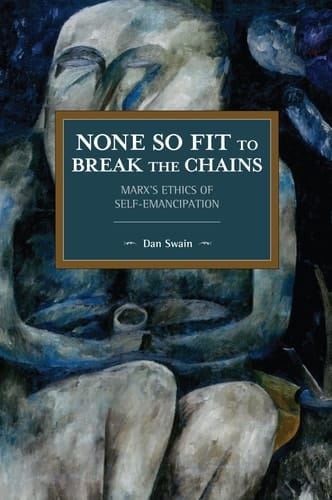 None So Fit to Break the Chains Marx's Ethics of Self-Emancipation