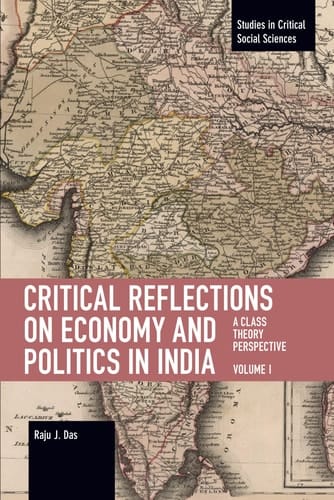 Critical Reflections on Economy and Politics in India. Volume 1 A Class Theory Perspective