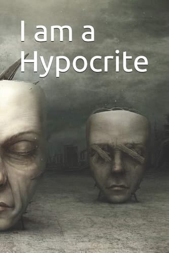 I Am a Hypocrite