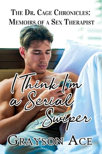 I Think I'm a Serial Swiper : The Dr. Cage Chronicles: Memoirs of a Sex Therapist