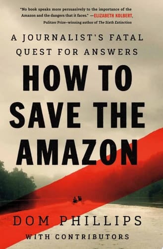 How to Save the Amazon A journalist’s fatal quest for answers