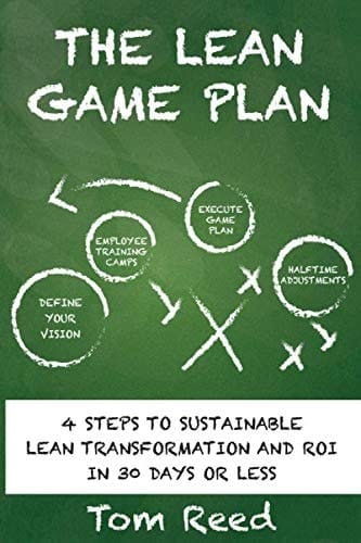The Lean Game Plan: Four Steps to Sustainable Lean Transformation and ROI in 30 Days or Less