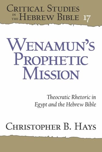 Wenamun's Prophetic Mission Theocratic Rhetoric in Egypt and the Hebrew Bible
