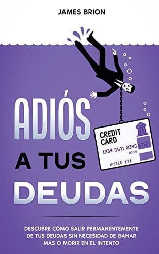 Adiós a Tus Deudas Descubre Cómo Salir Permanentemente de Tus Deudas Sin Necesidad de Ganar Más o Morir en el Intento