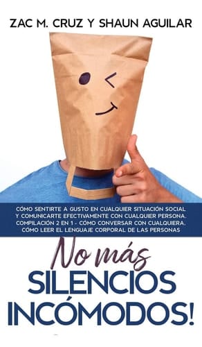 ¡No Más Silencios Incómodos! Cómo Sentirte a Gusto en Cualquier Situación Social y Comunicarte Efectivamente con Cualquier Persona. Compilación 2 en 1 - Cómo Conversar con Cualquiera, Cómo Leer el Lenguaje Corporal de Las Personas