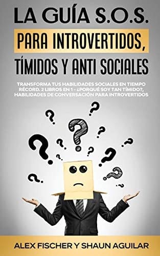La Guía S. O. S. para Introvertidos, Tímidos y Anti Sociales Transforma Tus Habilidades Sociales en Tiempo Récord. 2 Libros en 1 - ¿Porqué Soy Tan Tímido?, Habilidades de Conversación para Introvertidos