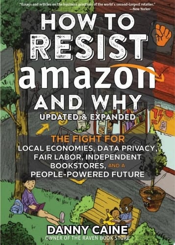 How to Resist Amazon and Why The Fight for Local Economics, Data Privacy, Fair Labor, Independent Bookstores, and a People-Powered Future!