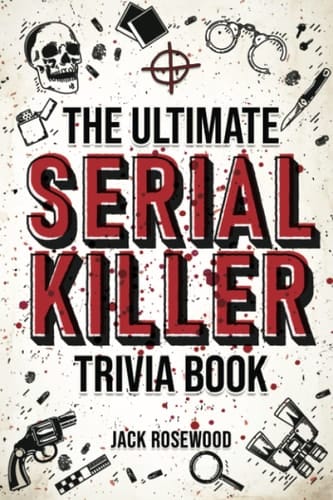 The Ultimate Serial Killer Trivia Book A Collection Of Fascinating Facts And Disturbing Details About Infamous Serial Killers And Their Horrific Crimes (Perfect True Crime Gift)