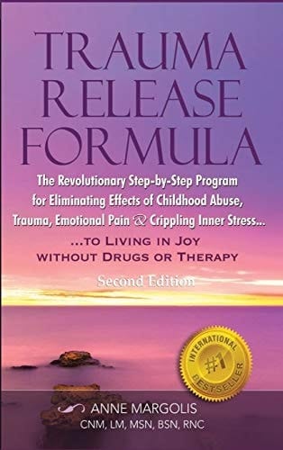 Trauma Release Formula The Revolutionary Step-By-Step Program for Eliminating Effects of Childhood Abuse, Trauma, Emotional Pain, and Crippling Inner Stress, to Living in Joy, Without Drugs Or Therapy