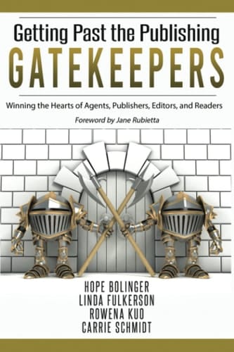 Getting Past the Publishing Gatekeepers Winning the Hearts of Agents, Publishers, Editors, and Readers