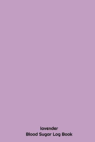 Lavender Blood Sugar Log Book Blood Sugar Log Book : Glucose Tracker , Blood Sugar Log , Blood Sugar Tracker , (6*9 Inch ) 120 Pages , Blood Sugar Diary , Diabetes Journal , Diabetes Gifts , Diabetes Journal , Diabetes Journal Log Book , Diabetes Log