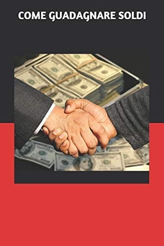 Come Guadagnare Soldi (2 Manoscritti in 1) - Questo Libro Insegna Come Fare Soldi Da Casa, Grazie Al Gioco Online. Scopri Anche Tu Come Vivere Di Rendita e Guadagnare Sul Web, Tramite Internet