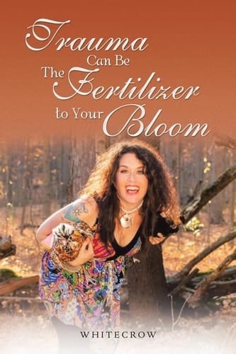 Healing Trauma with Nature Coming Home to Yourself and Learning to Use Trauma for Your Bloom-Instead of Trauma Using You