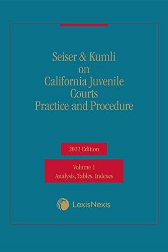 Seiser & Kumli on California Juvenile Courts Practice and Procedure 2022 Edition