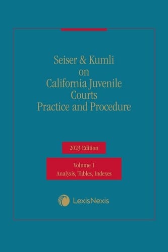 Seiser & Kumli on California Juvenile Courts Practice and Procedure 2023 Edition [LATEST EDITION]