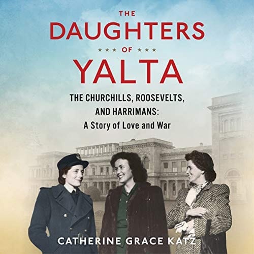 The Daughters of Yalta Lib/E: The Churchills, Roosevelts, and Harrimans: A Story of Love and War