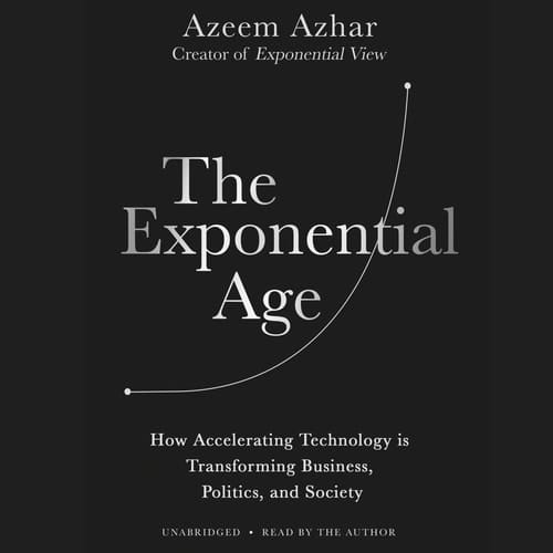 The Exponential Age: How Accelerating Technology Is Transforming Business, Politics, and Society