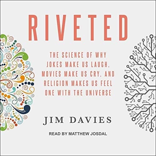 Riveted Lib/E: The Science of Why Jokes Make Us Laugh, Movies Make Us Cry, and Religion Makes Us Feel One with the Universe