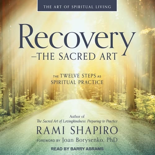 Recovery The Sacred Art: The Twelve Steps as Spiritual Practice