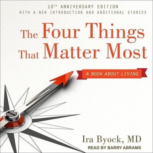 The Four Things That Matter Most 10th Anniversary Edition Lib/E: A Book about Living