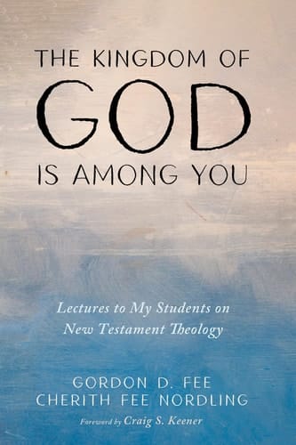The Kingdom of God Is Among You Lectures to My Students on New Testament Theology