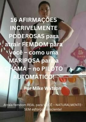 16 AFIRMAÇÕES INCRIVELMENTE PODEROSAS para Atrair FEMDOM para Você: Como Uma MARIPOSA para a CHAMA - No PILOTO AUTOMÁTICO!