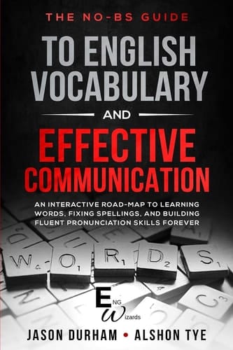 The No-Bs Guide to English Vocabulary and Effective Communication An Interactive Road-Map to Learning Words, Fixing Spellings, and Building Fluent Pronunciation Skills Forever