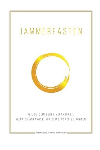 Jammerfasten: Wie du dein Leben veränderst, wenn du anfängst, auf deine Worte zu achten. (German Edition)