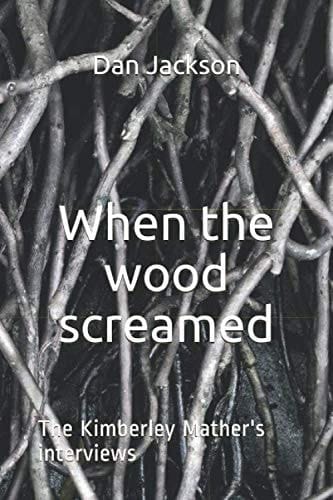 When the Wood Screamed The Kimberley Mather's Interviews